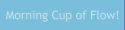 Morning Cup of Flow Podcast 